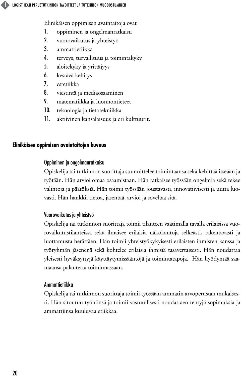 aktiivinen kansalaisuus ja eri kulttuurit. Elinikäisen oppimisen avaintaitojen kuvaus Oppiminen ja ongelmanratkaisu suunnittelee toimintaansa sekä kehittää itseään ja työtään.