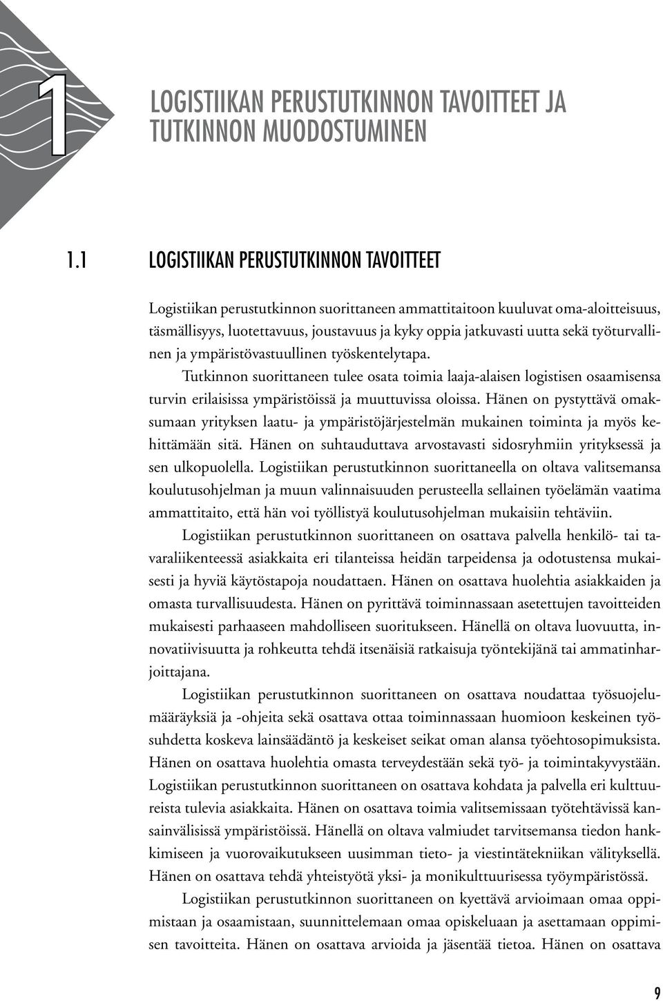 työturvallinen ja ympäristövastuullinen työskentelytapa. Tutkinnon suorittaneen tulee osata toimia laaja-alaisen logistisen osaamisensa turvin erilaisissa ympäristöissä ja muuttuvissa oloissa.