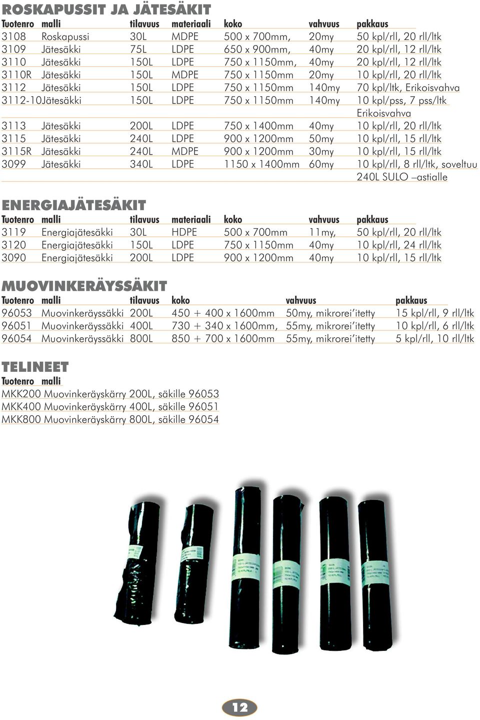 70 kpl/ltk, Erikoisvahva 3112-10Jätesäkki 150L LDPE 750 x 1150mm 140my 10 kpl/pss, 7 pss/ltk Erikoisvahva 3113 Jätesäkki 200L LDPE 750 x 1400mm 40my 10 kpl/rll, 20 rll/ltk 3115 Jätesäkki 240L LDPE