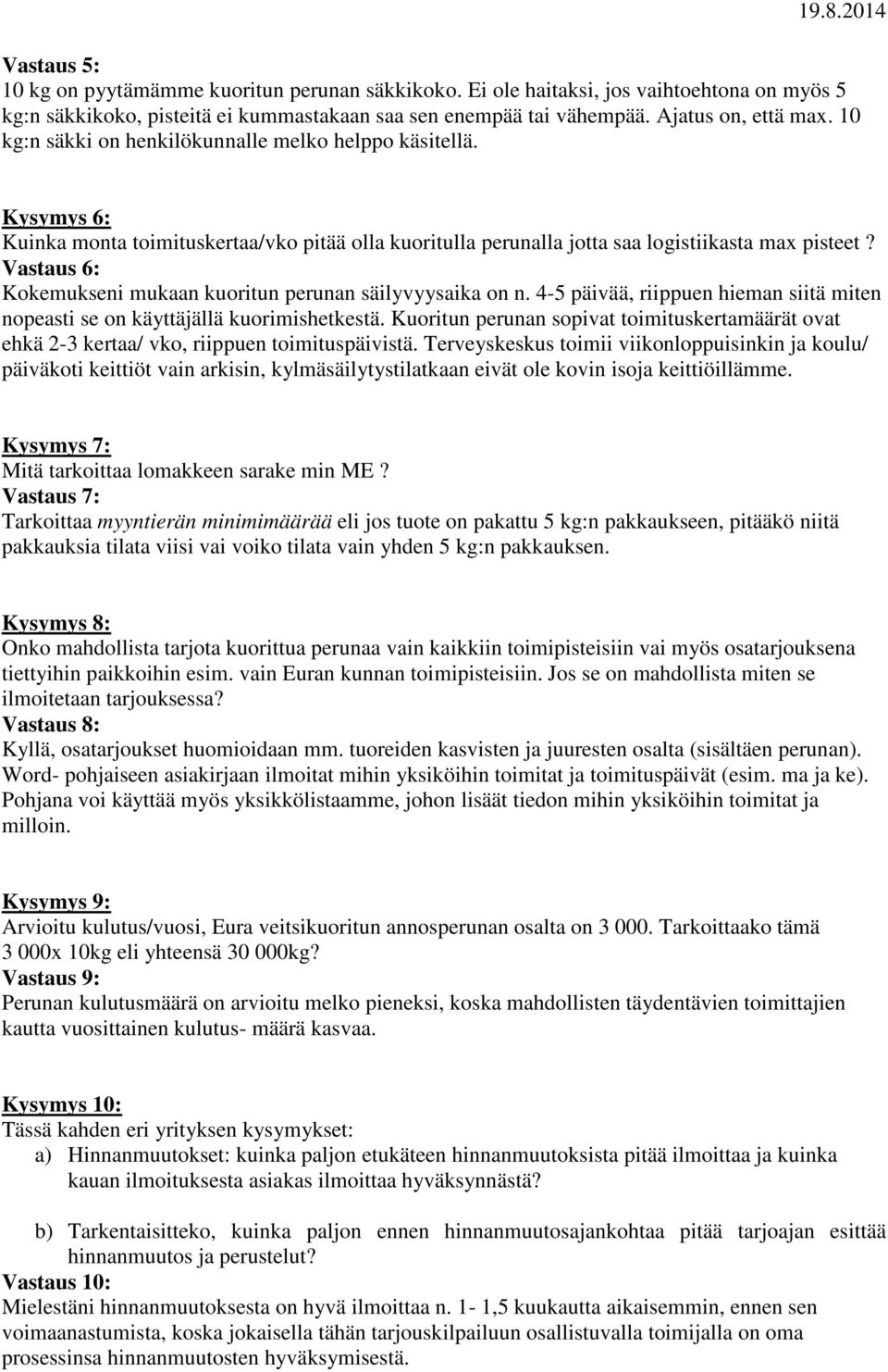 Vastaus 6: Kokemukseni mukaan kuoritun perunan säilyvyysaika on n. 4-5 päivää, riippuen hieman siitä miten nopeasti se on käyttäjällä kuorimishetkestä.