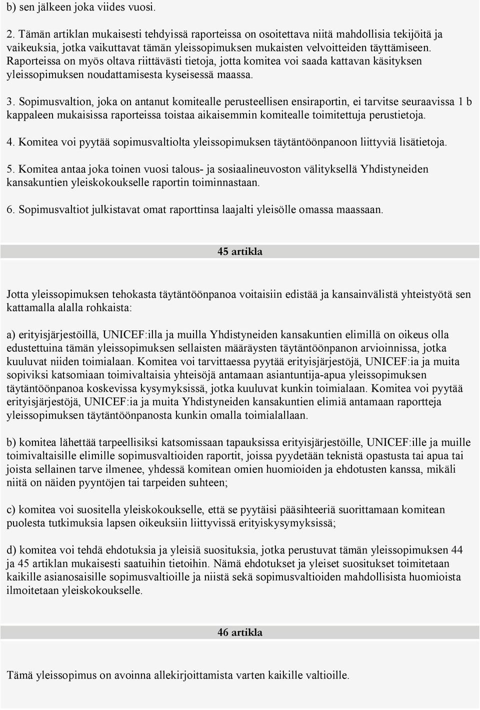 Raporteissa on myös oltava riittävästi tietoja, jotta komitea voi saada kattavan käsityksen yleissopimuksen noudattamisesta kyseisessä maassa. 3.