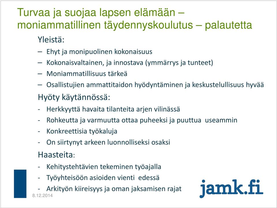 Herkkyyttä havaita tilanteita arjen vilinässä Rohkeutta ja varmuutta ottaa puheeksi ja puuttua useammin Konkreettisia työkaluja On siirtynyt arkeen