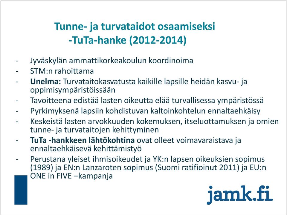 Keskeistä lasten arvokkuuden kokemuksen, itseluottamuksen ja omien tunne ja turvataitojen kehittyminen TuTa hankkeen lähtökohtina ovat olleet voimavaraistava ja