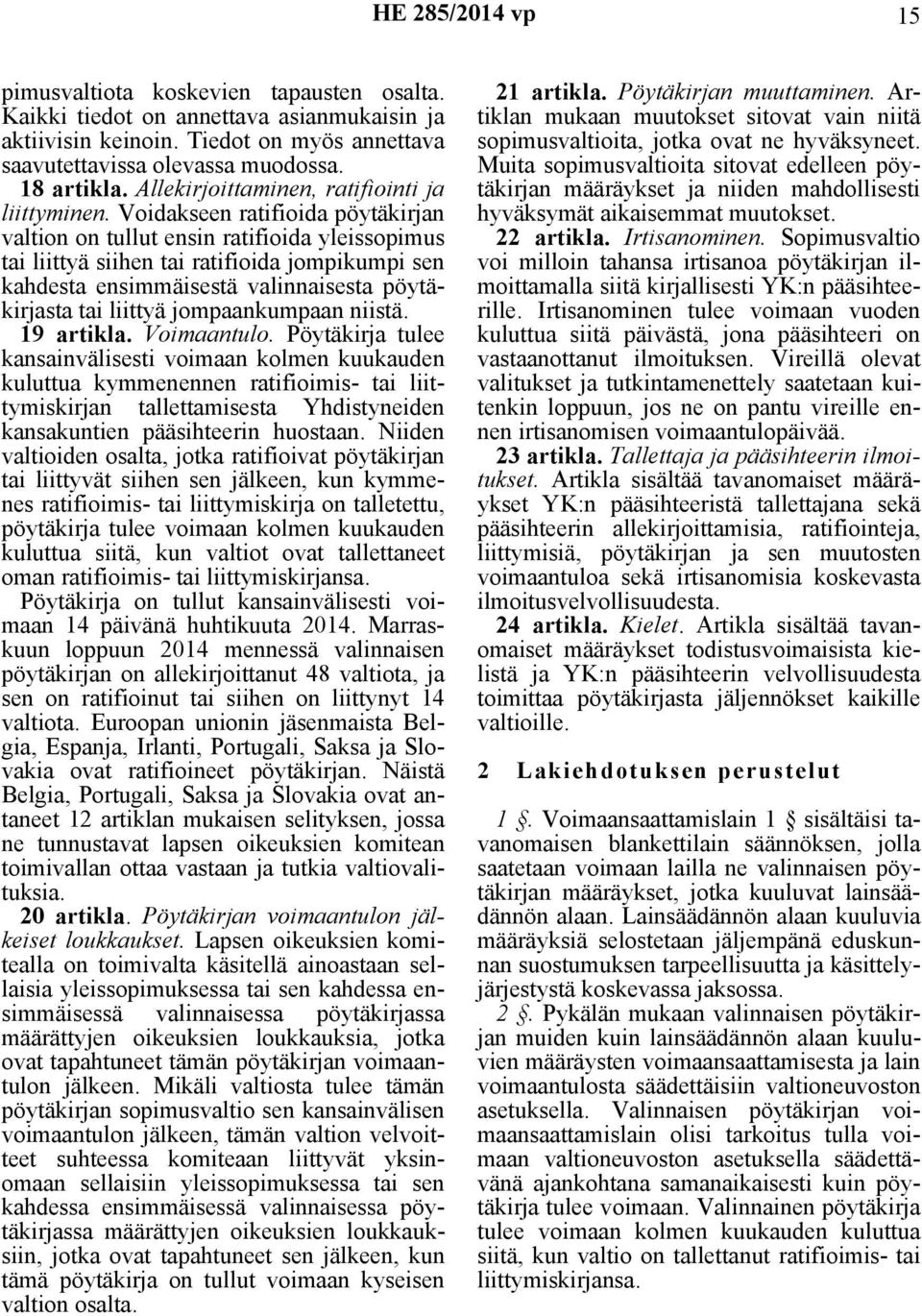 Voidakseen ratifioida pöytäkirjan valtion on tullut ensin ratifioida yleissopimus tai liittyä siihen tai ratifioida jompikumpi sen kahdesta ensimmäisestä valinnaisesta pöytäkirjasta tai liittyä