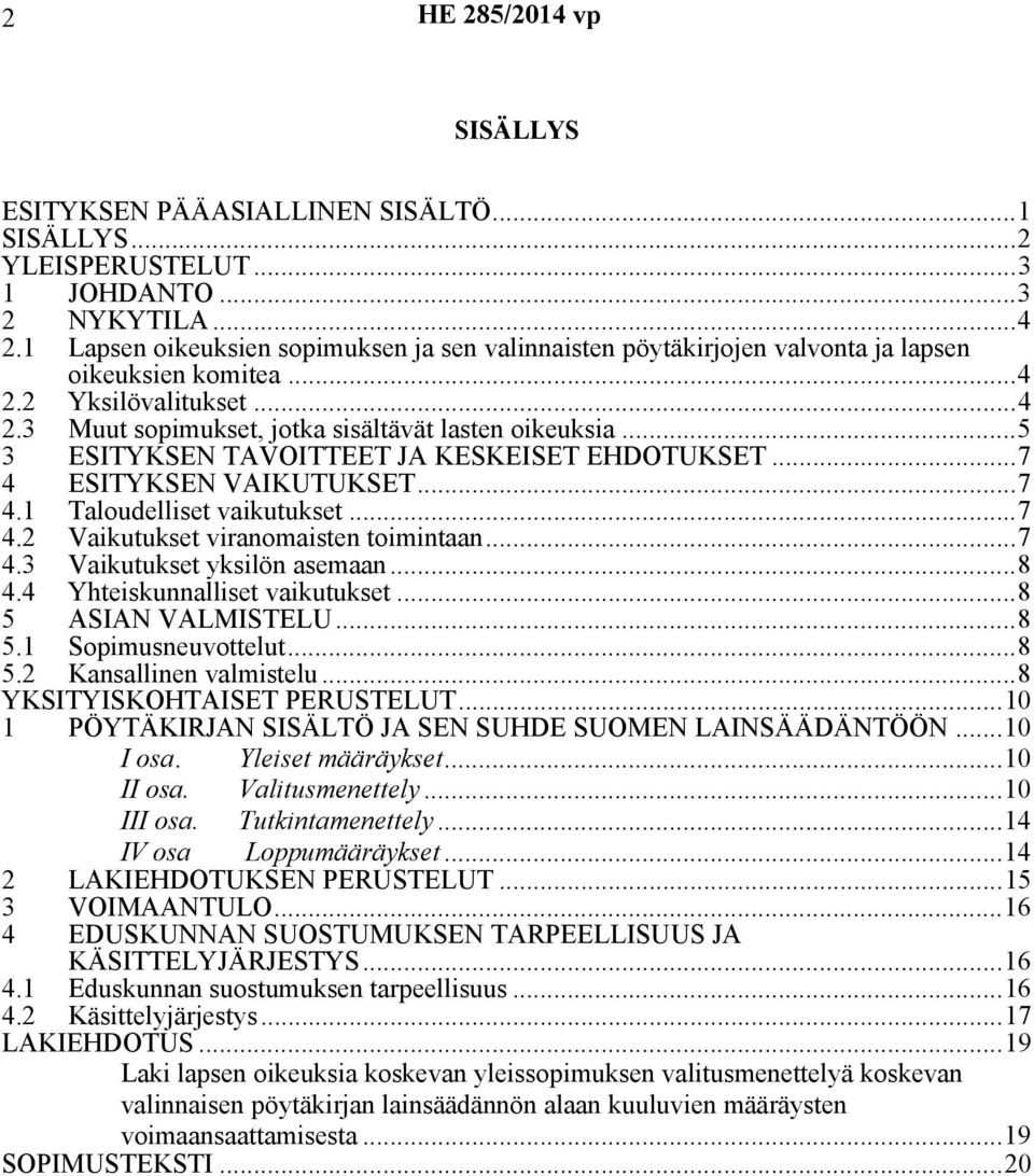 ..5 3 ESITYKSEN TAVOITTEET JA KESKEISET EHDOTUKSET...7 4 ESITYKSEN VAIKUTUKSET...7 4.1 Taloudelliset vaikutukset...7 4.2 Vaikutukset viranomaisten toimintaan...7 4.3 Vaikutukset yksilön asemaan...8 4.