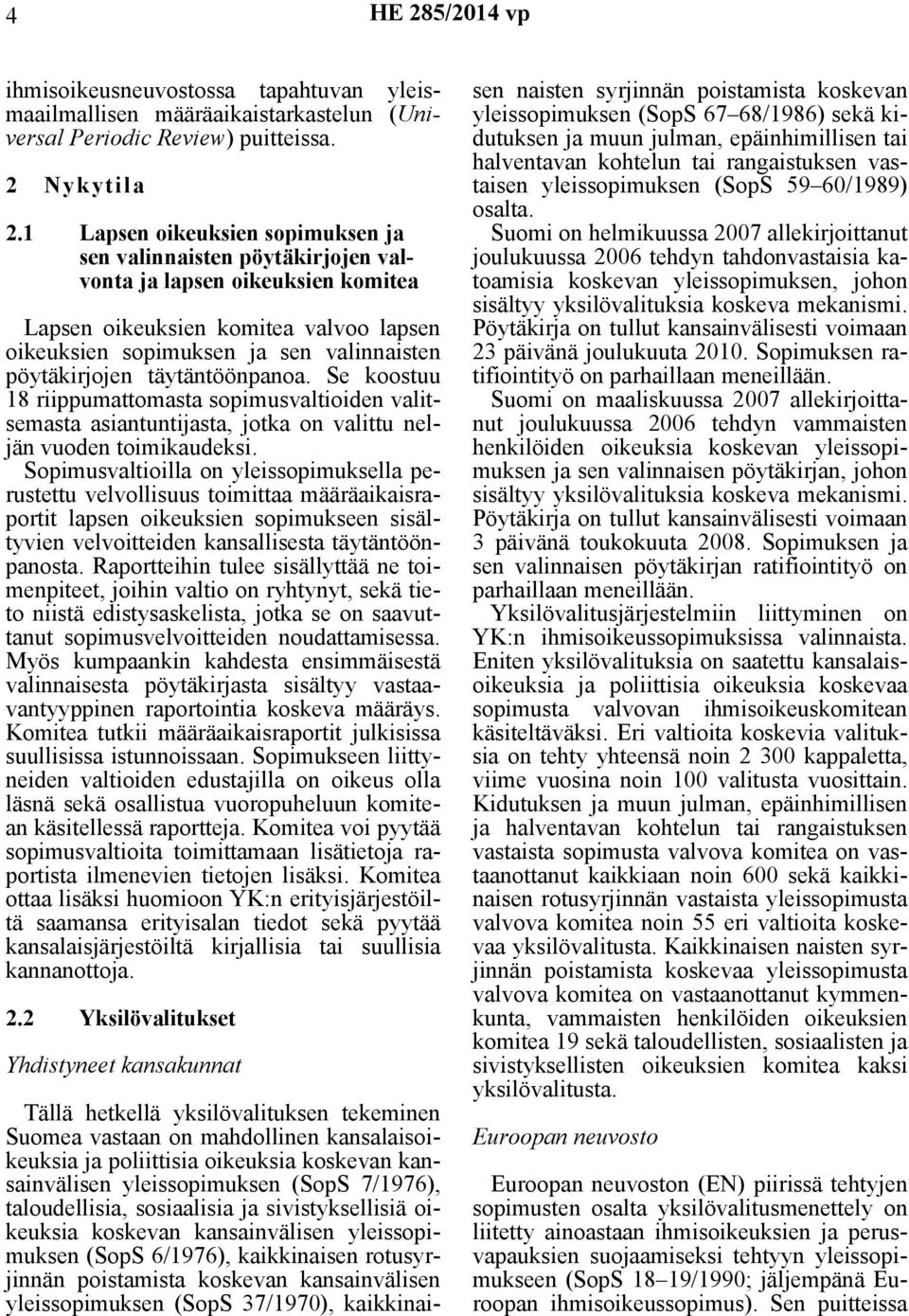 täytäntöönpanoa. Se koostuu 18 riippumattomasta sopimusvaltioiden valitsemasta asiantuntijasta, jotka on valittu neljän vuoden toimikaudeksi.