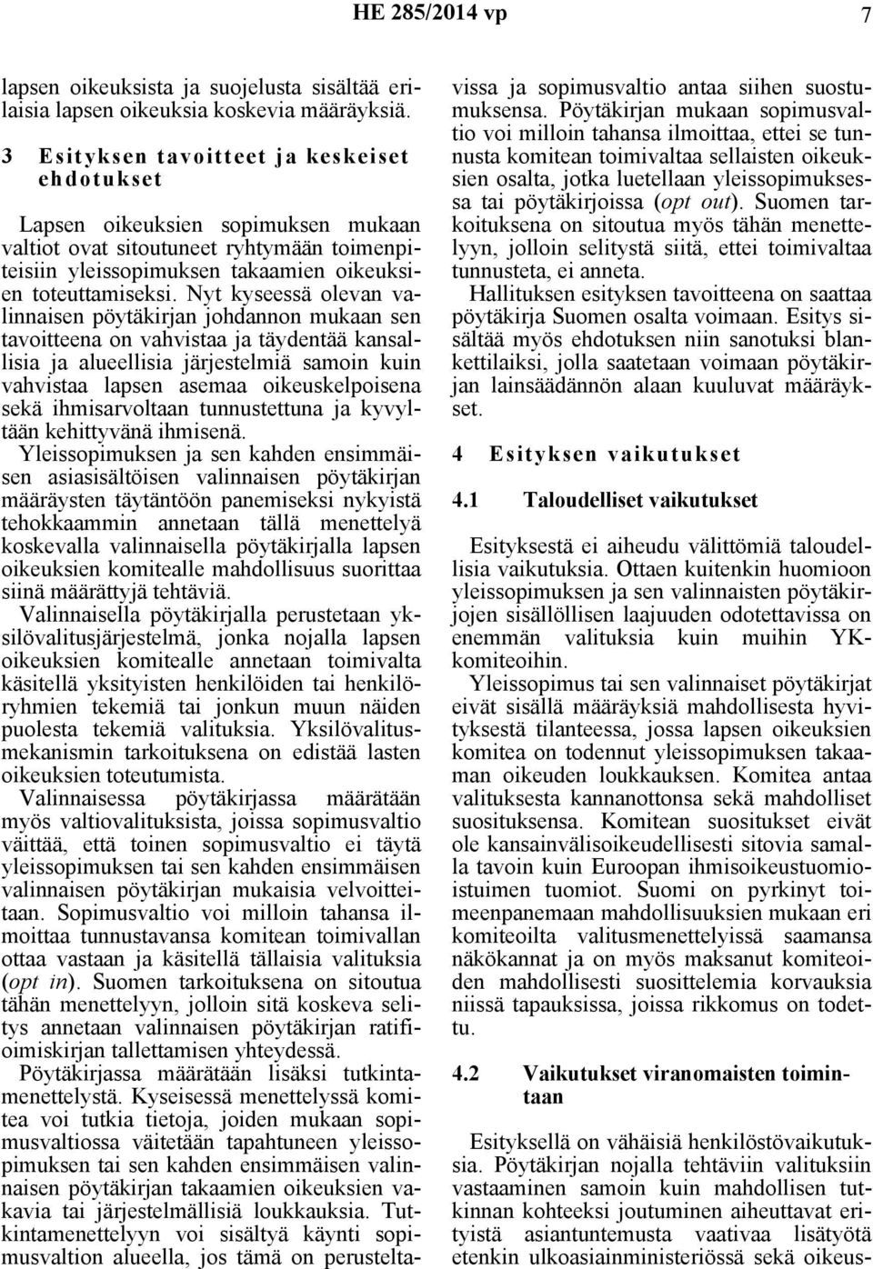 Nyt kyseessä olevan valinnaisen pöytäkirjan johdannon mukaan sen tavoitteena on vahvistaa ja täydentää kansallisia ja alueellisia järjestelmiä samoin kuin vahvistaa lapsen asemaa oikeuskelpoisena