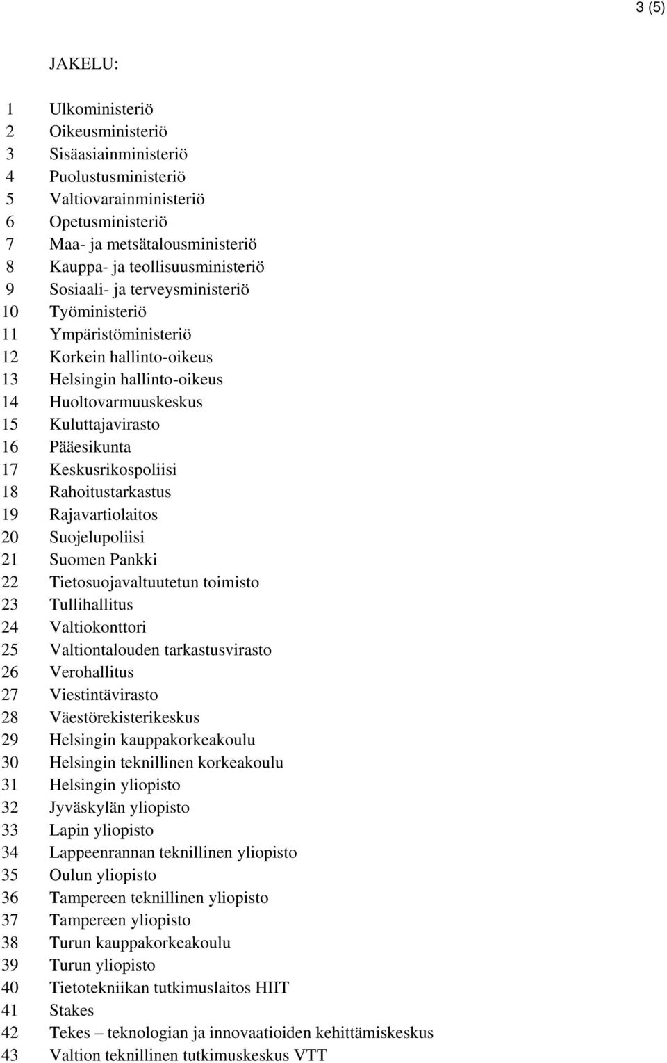 Pääesikunta 17 Keskusrikospoliisi 18 Rahoitustarkastus 19 Rajavartiolaitos 20 Suojelupoliisi 21 Suomen Pankki 22 Tietosuojavaltuutetun toimisto 23 Tullihallitus 24 Valtiokonttori 25 Valtiontalouden