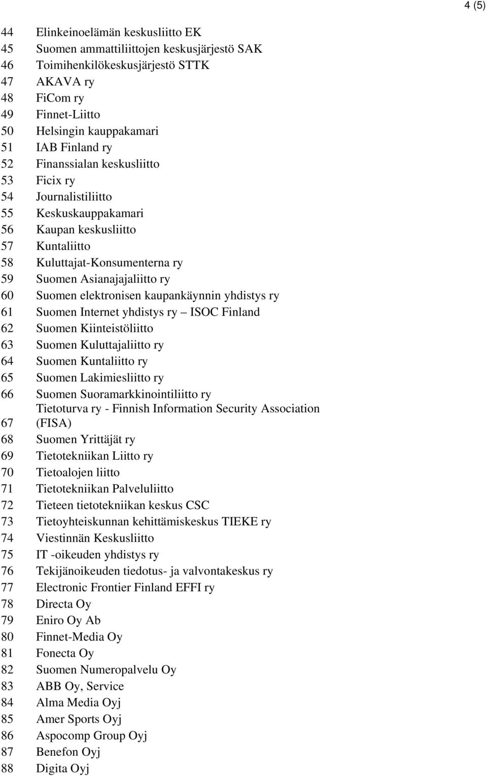 Suomen elektronisen kaupankäynnin yhdistys ry 61 Suomen Internet yhdistys ry ISOC Finland 62 Suomen Kiinteistöliitto 63 Suomen Kuluttajaliitto ry 64 Suomen Kuntaliitto ry 65 Suomen Lakimiesliitto ry