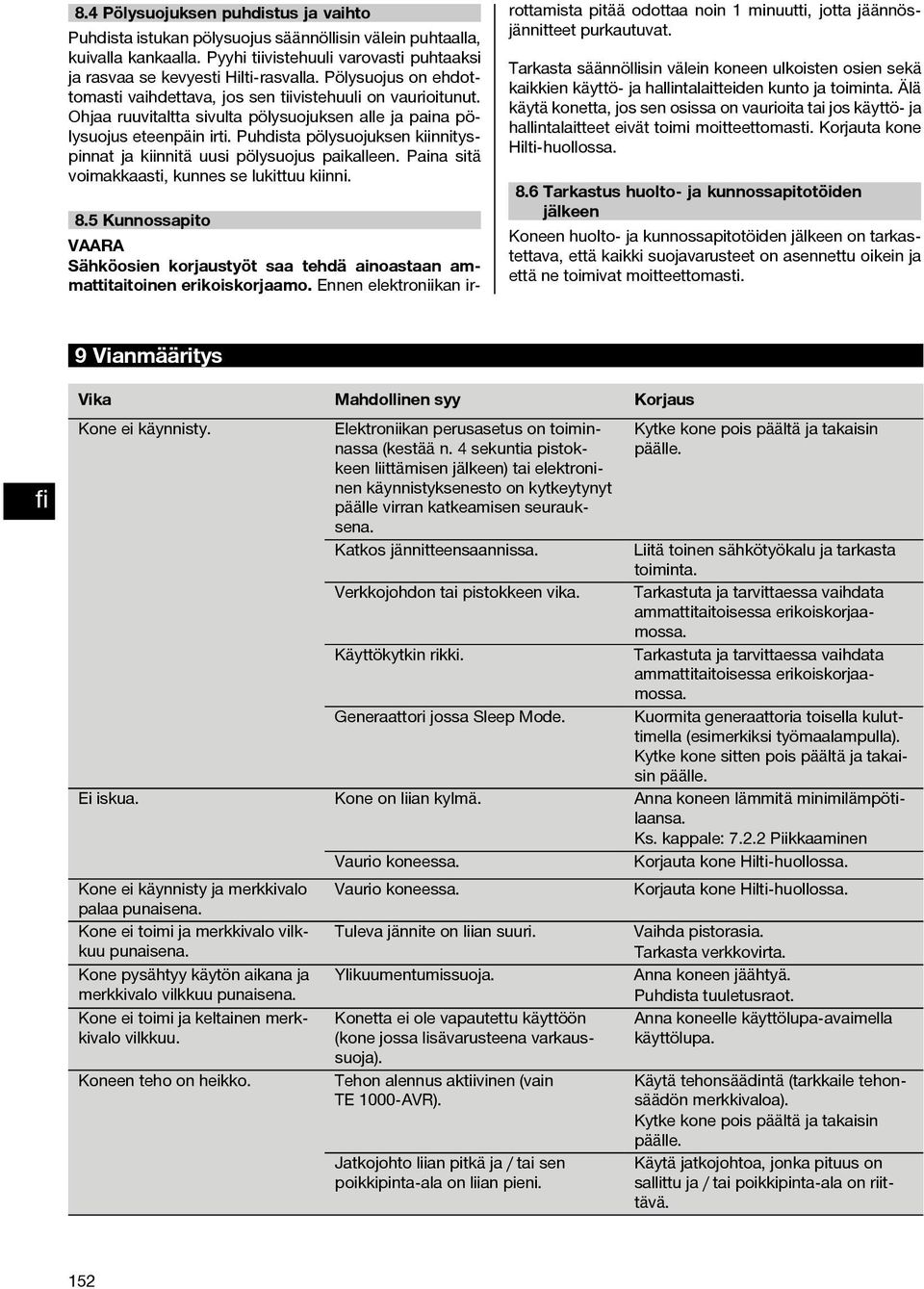 Puhdista pölysuojuksen kiinnityspinnat ja kiinnitä uusi pölysuojus paikalleen. Paina sitä voimakkaasti, kunnes se lukittuu kiinni. 8.