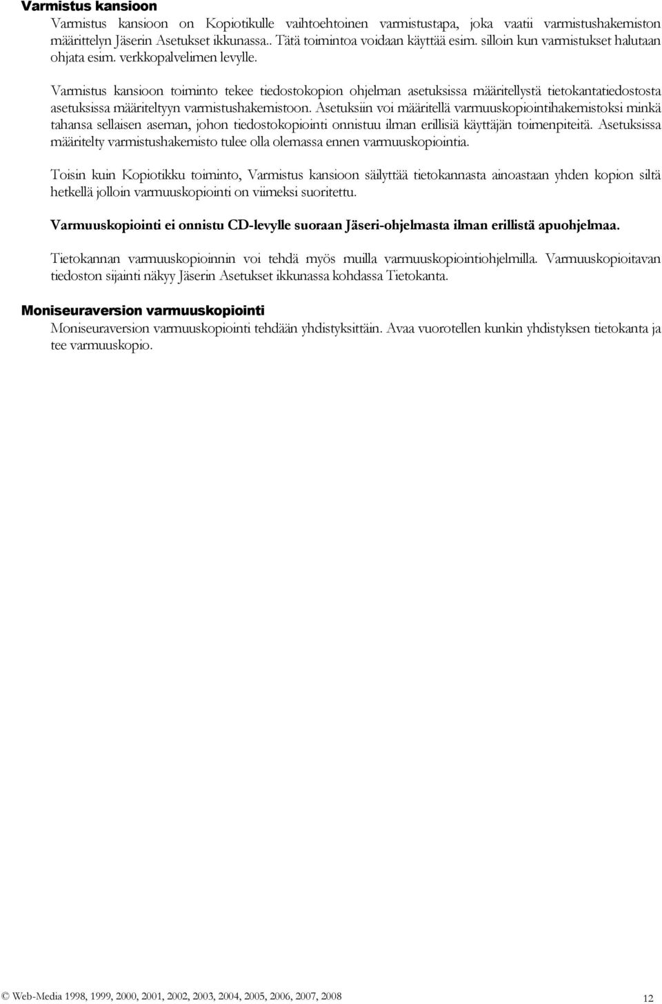 Varmistus kansioon toiminto tekee tiedostokopion ohjelman asetuksissa määritellystä tietokantatiedostosta asetuksissa määriteltyyn varmistushakemistoon.