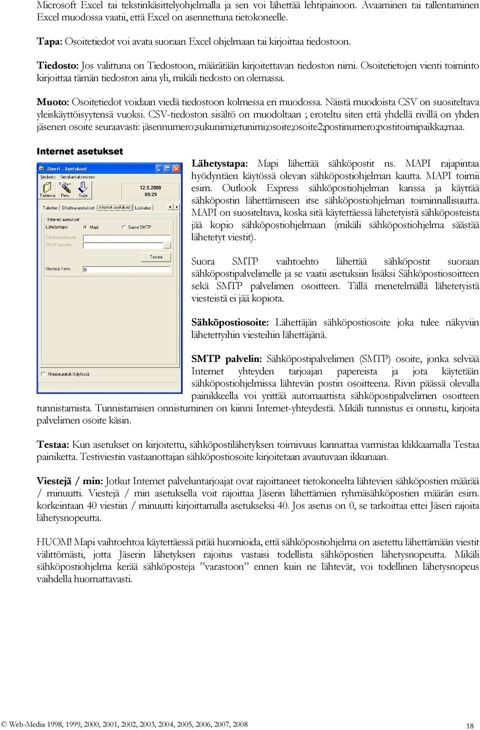 Osoitetietojen vienti toiminto kirjoittaa tämän tiedoston aina yli, mikäli tiedosto on olemassa. Muoto: Osoitetiedot voidaan viedä tiedostoon kolmessa eri muodossa.