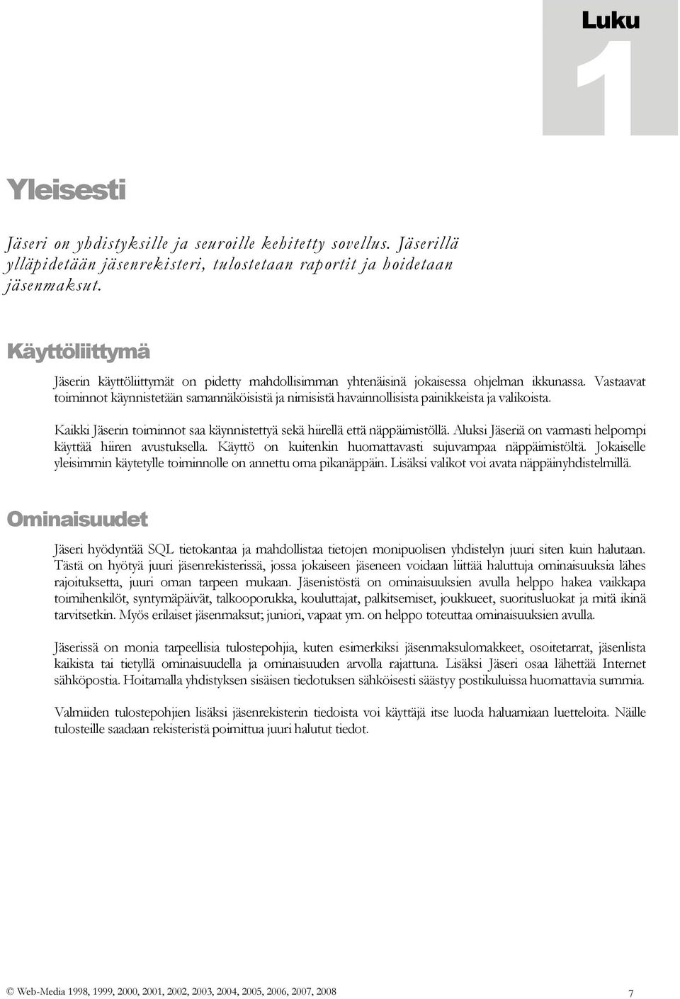 Vastaavat toiminnot käynnistetään samannäköisistä ja nimisistä havainnollisista painikkeista ja valikoista. Kaikki Jäserin toiminnot saa käynnistettyä sekä hiirellä että näppäimistöllä.