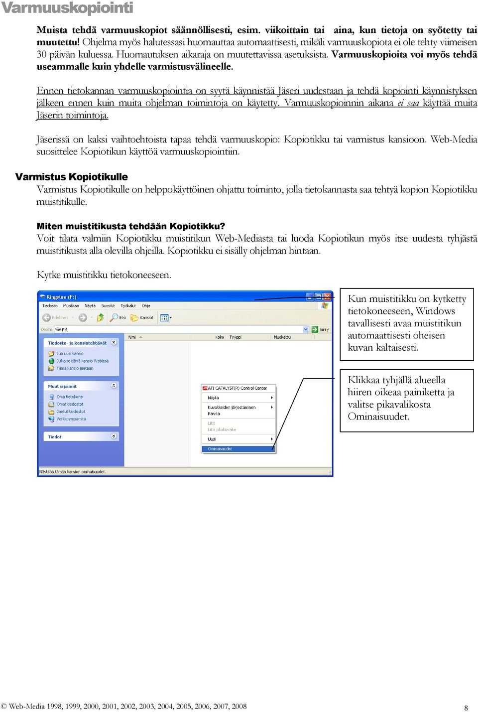 Varmuuskopioita voi myös tehdä useammalle kuin yhdelle varmistusvälineelle.