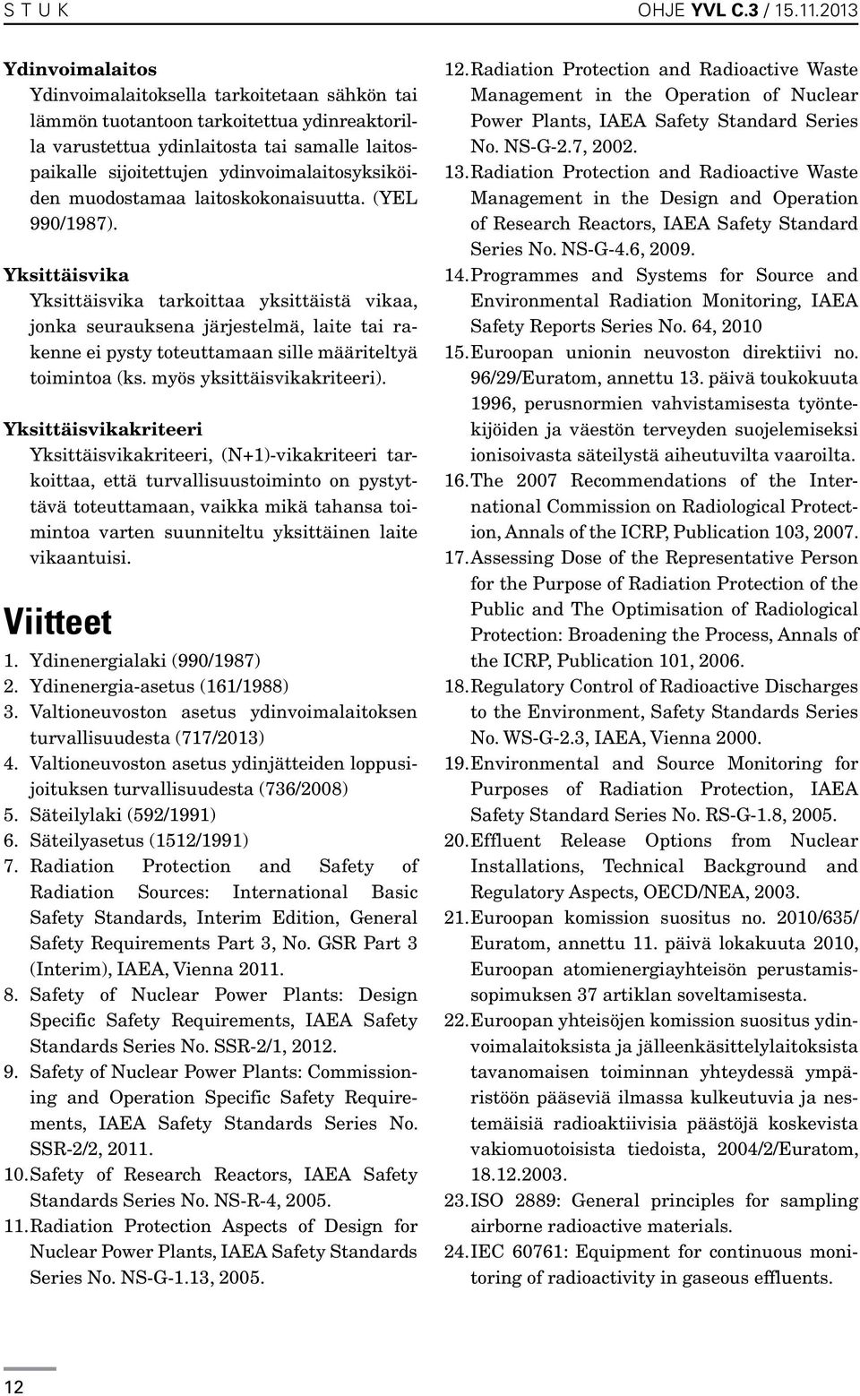 ydinvoimalaitosyksiköiden muodostamaa laitoskokonaisuutta. (YEL 990/1987).