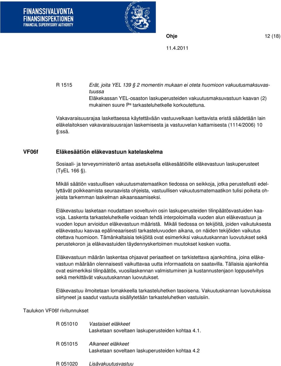 Vakavaraisuusrajaa laskettaessa käytettävään vastuuvelkaan luettavista eristä säädetään lain eläkelaitoksen vakavaraisuusrajan laskemisesta ja vastuuvelan kattamisesta (1114/2006) 10 :ssä.