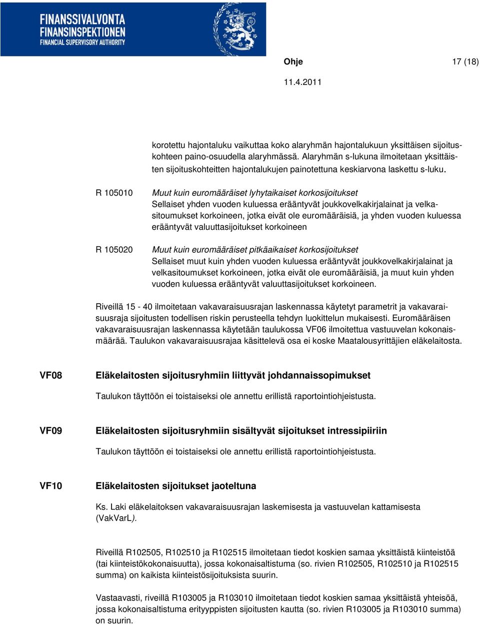 R 105010 R 105020 Muut kuin euromääräiset lyhytaikaiset korkosijoitukset Sellaiset yhden vuoden kuluessa erääntyvät joukkovelkakirjalainat ja velkasitoumukset korkoineen, jotka eivät ole