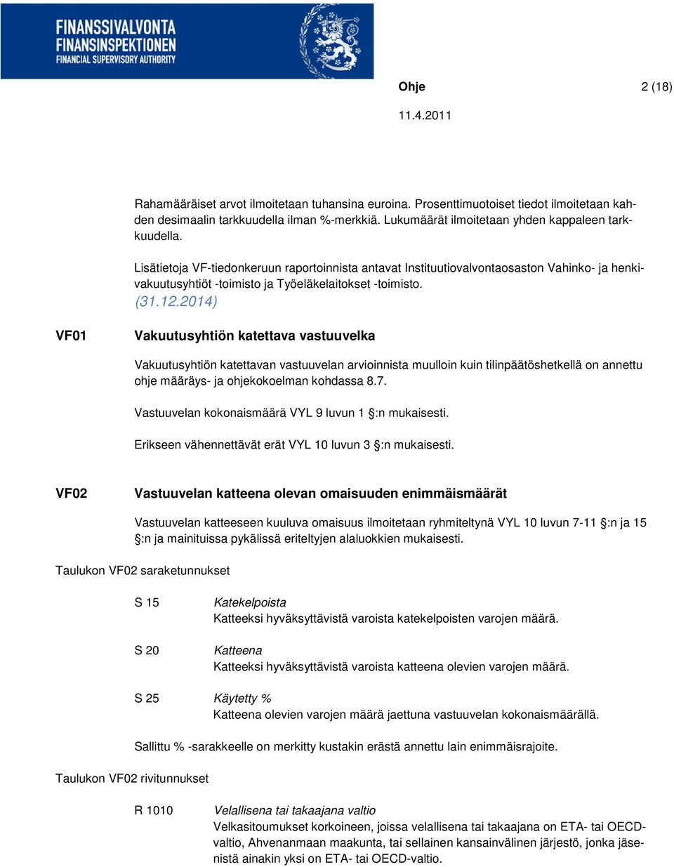 Lisätietoja VF-tiedonkeruun raportoinnista antavat Instituutiovalvontaosaston Vahinko- ja henkivakuutusyhtiöt -toimisto ja Työeläkelaitokset -toimisto. (31.12.