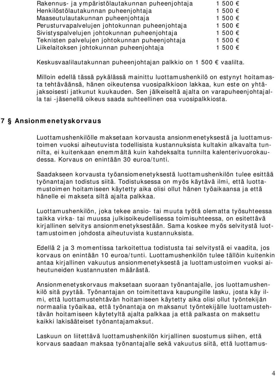 1 500 vaalilta. Milloin edellä tässä pykälässä mainittu luottamushenkilö on estynyt hoitamasta tehtäväänsä, hänen oikeutensa vuosipalkkioon lakkaa, kun este on yhtäjaksoisesti jatkunut kuukauden.