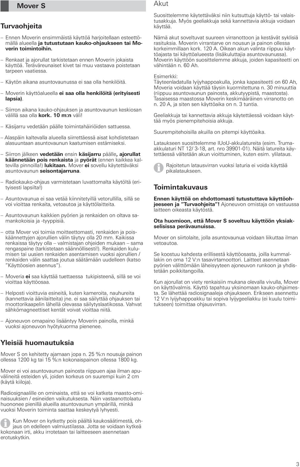 Moverin käyttöalueella ei saa olla henkilöitä (erityisesti lapsia). Siirron aikana kauko-ohjauksen ja asuntovaunun keskiosan välillä saa olla kork. 10 m:n väli!