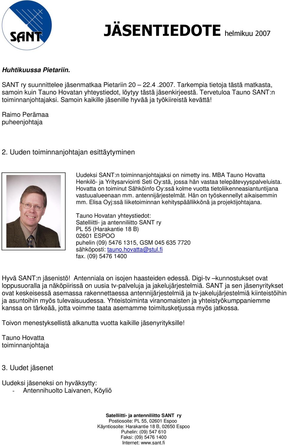 Uuden toiminnanjohtajan esittäytyminen Uudeksi SANT:n toiminnanjohtajaksi on nimetty ins. MBA Tauno Hovatta Henkilö- ja Yritysarviointi Seti Oy:stä, jossa hän vastaa telepätevyyspalveluista.