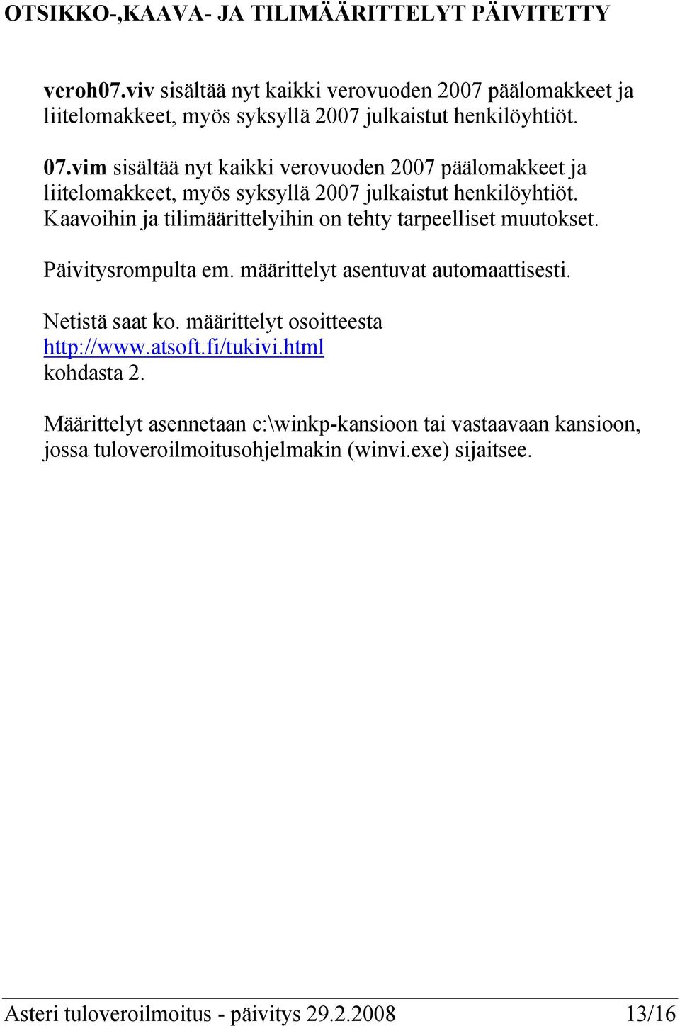 vim sisältää nyt kaikki verovuoden 2007 päälomakkeet ja liitelomakkeet, myös syksyllä 2007 julkaistut henkilöyhtiöt.