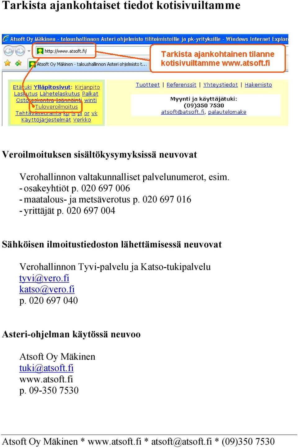 020 697 004 Sähköisen ilmoitustiedoston lähettämisessä neuvovat Verohallinnon Tyvi-palvelu ja Katso-tukipalvelu tyvi@vero.fi katso@vero.