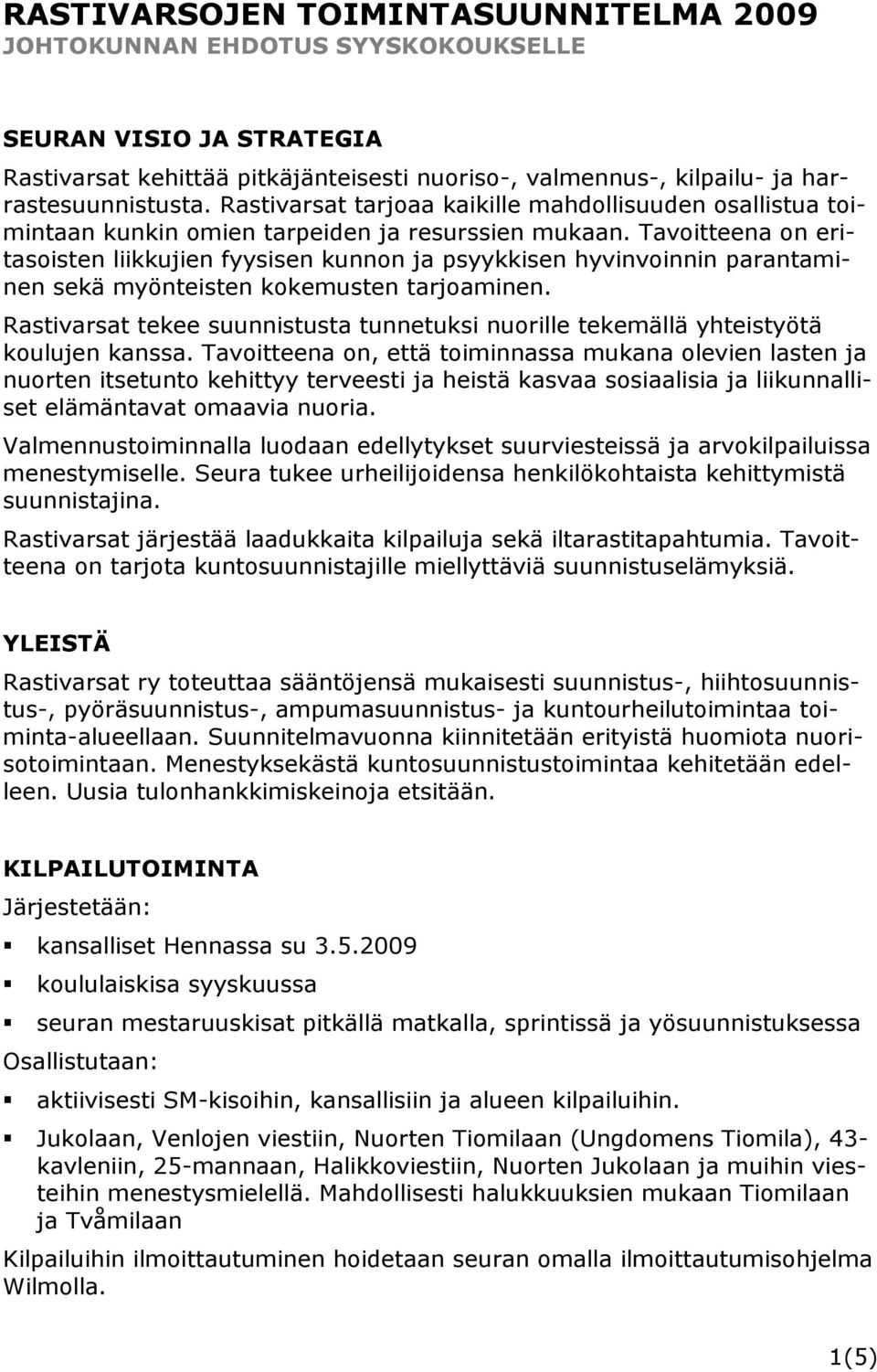 Tavoitteena on eritasoisten liikkujien fyysisen kunnon ja psyykkisen hyvinvoinnin parantaminen sekä myönteisten kokemusten tarjoaminen.