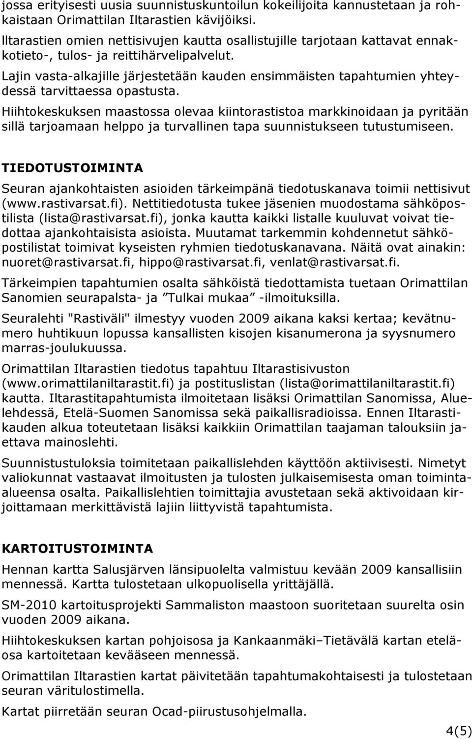 Lajin vasta-alkajille järjestetään kauden ensimmäisten tapahtumien yhteydessä tarvittaessa opastusta.