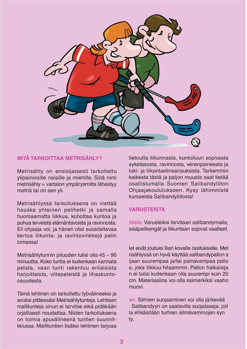 Eli ohjaaja voi, ja hänen olisi suositeltavaa kertoa liikunta- ja ravintovinkkejä pelin lomassa! Metrisählytunnin pituuden tulisi olla 45 90 minuuttia.
