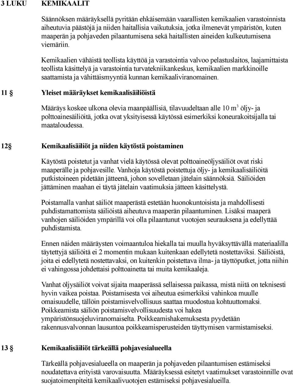 Kemikaalien vähäistä teollista käyttöä ja varastointia valvoo pelastuslaitos, laajamittaista teollista käsittelyä ja varastointia turvatekniikankeskus, kemikaalien markkinoille saattamista ja