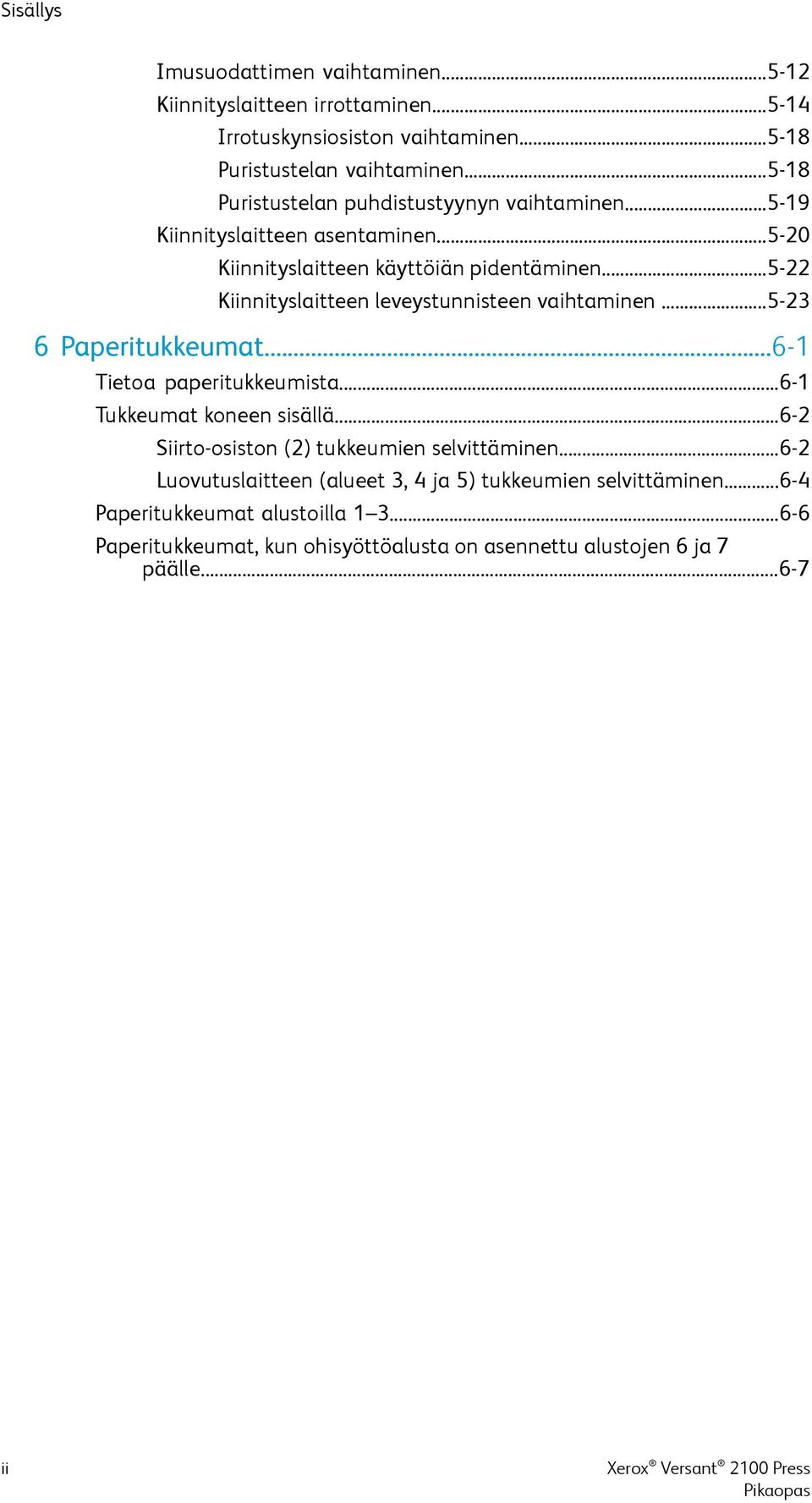 ..5-22 Kiinnityslaitteen leveystunnisteen vaihtaminen...5-23 6 Paperitukkeumat...6-1 Tietoa paperitukkeumista...6-1 Tukkeumat koneen sisällä.