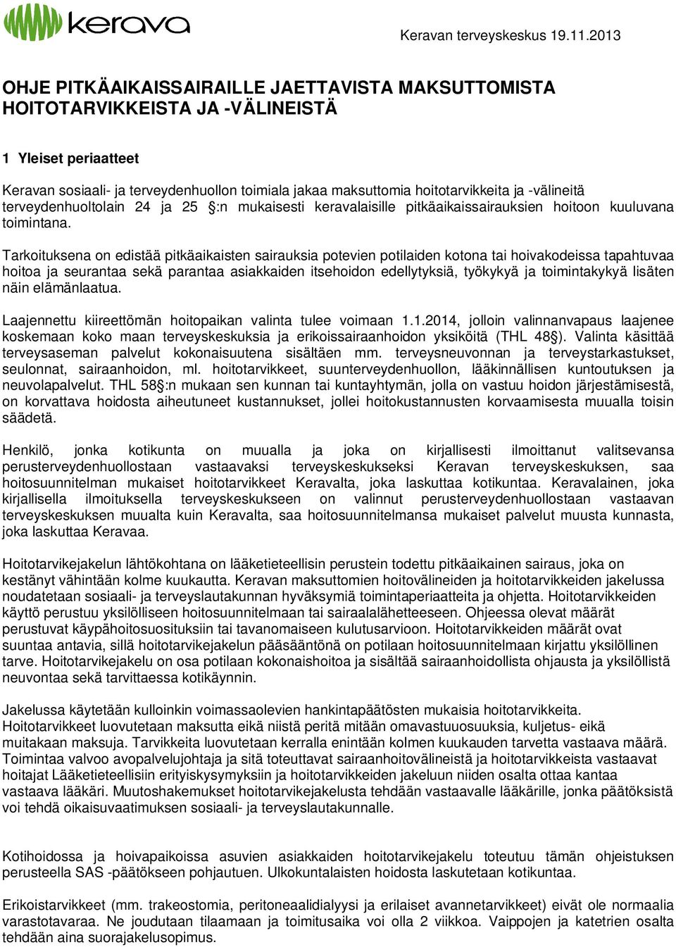 Tarkoituksena on edistää pitkäaikaisten sairauksia potevien potilaiden kotona tai hoivakodeissa tapahtuvaa hoitoa ja seurantaa sekä parantaa asiakkaiden itsehoidon edellytyksiä, työkykyä ja