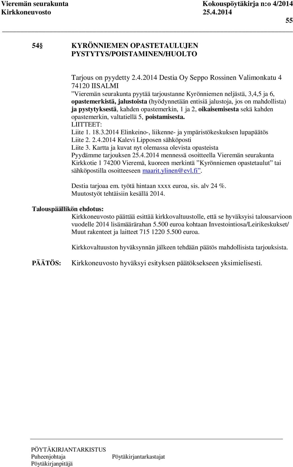2014 Destia Oy Seppo Rossinen Valimonkatu 4 74120 IISALMI Vieremän seurakunta pyytää tarjoustanne Kyrönniemen neljästä, 3,4,5 ja 6, opastemerkistä, jalustoista (hyödynnetään entisiä jalustoja, jos on