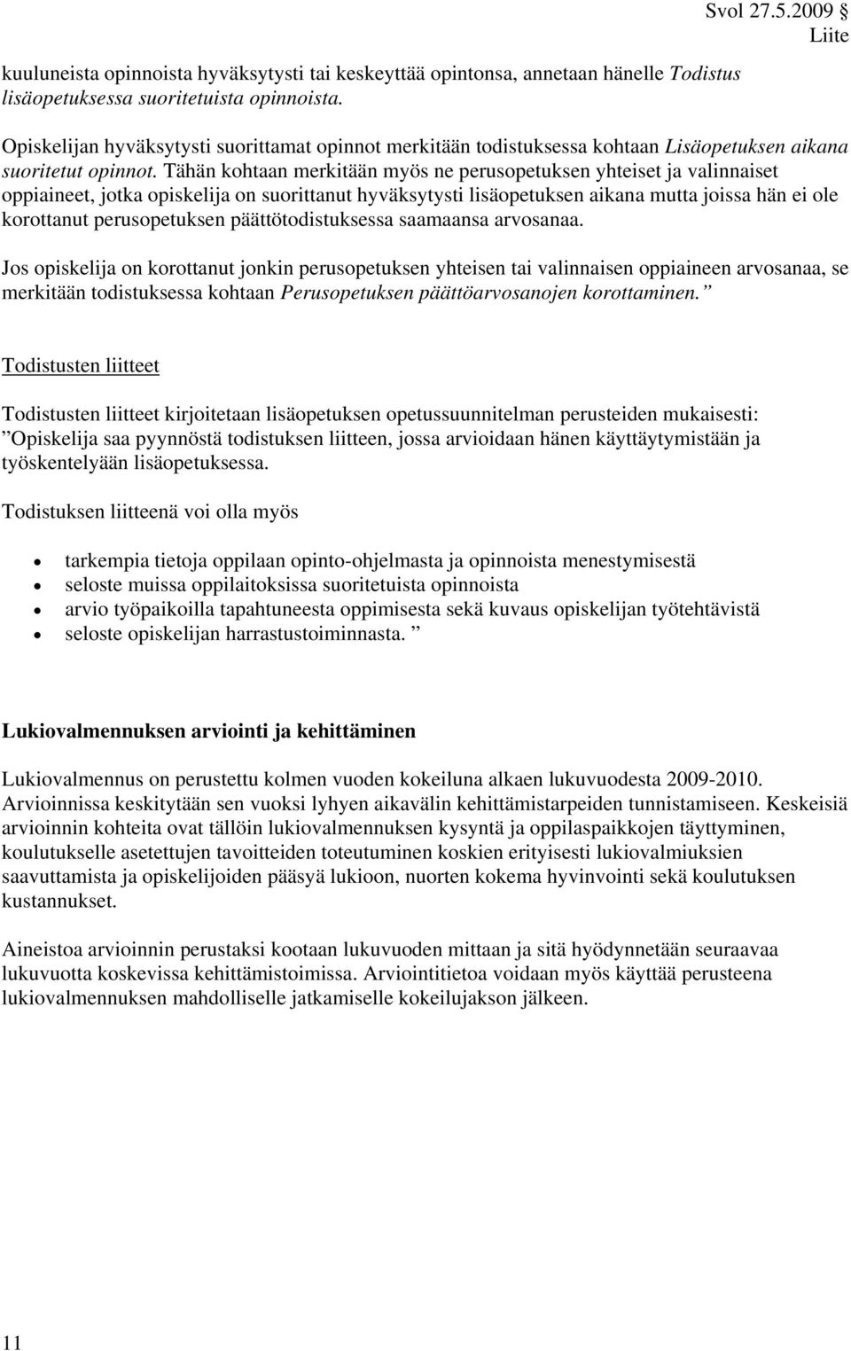 Tähän kohtaan merkitään myös ne perusopetuksen yhteiset ja valinnaiset oppiaineet, jotka opiskelija on suorittanut hyväksytysti lisäopetuksen aikana mutta joissa hän ei ole korottanut perusopetuksen