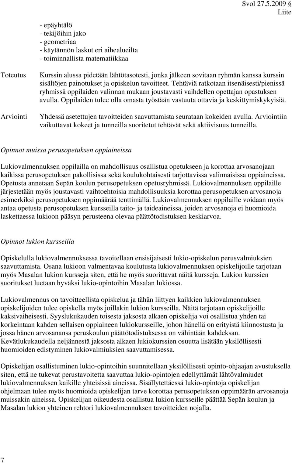 Tehtäviä ratkotaan itsenäisesti/pienissä ryhmissä oppilaiden valinnan mukaan joustavasti vaihdellen opettajan opastuksen avulla.