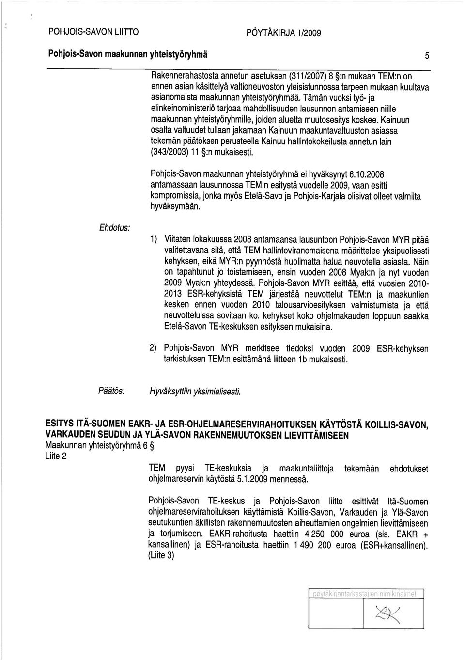 Kainuun osalta valtuudet tullaan jakamaan Kainuun maakuntavaltu uston asiassa tekemän päätöksen perusteella Kainuu hallintokokeilusta annetun lain (343/2003) 11 :n mukaisesti.