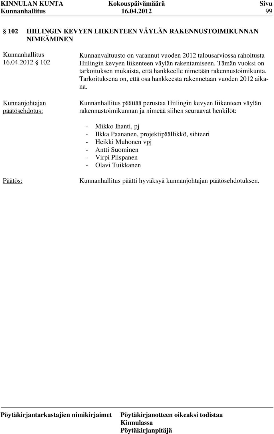 päättää perustaa Hiilingin kevyen liikenteen väylän rakennustoimikunnan ja nimeää siihen seuraavat henkilöt: - Mikko Ihanti, pj - Ilkka Paananen, projektipäällikkö,