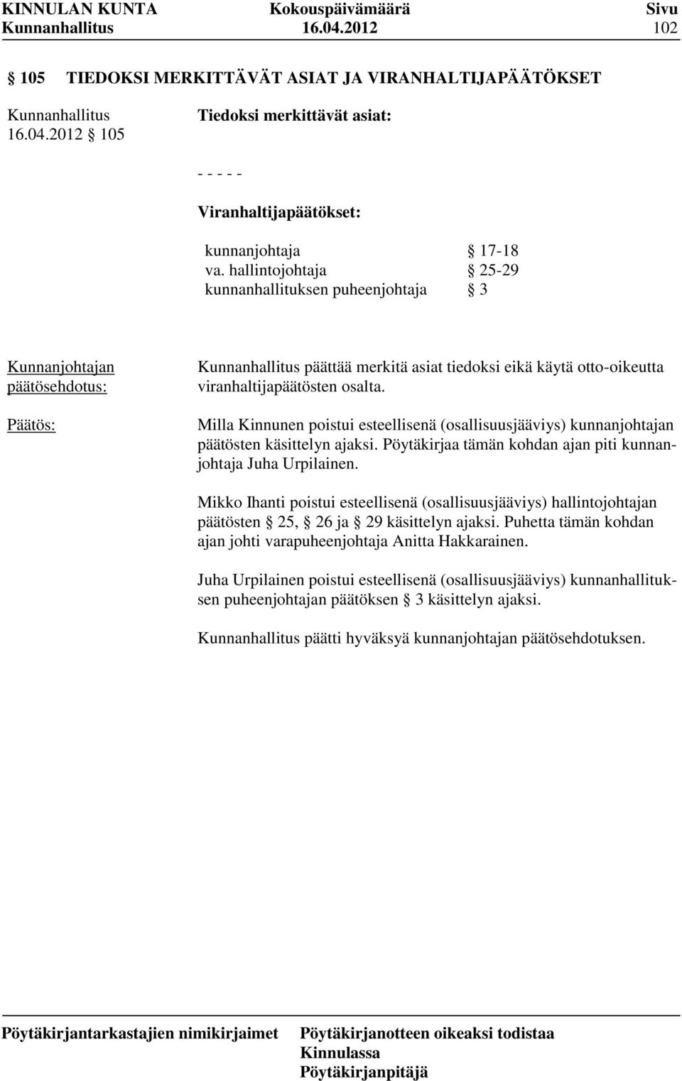 Milla Kinnunen poistui esteellisenä (osallisuusjääviys) kunnanjohtajan päätösten käsittelyn ajaksi. Pöytäkirjaa tämän kohdan ajan piti kunnanjohtaja Juha Urpilainen.