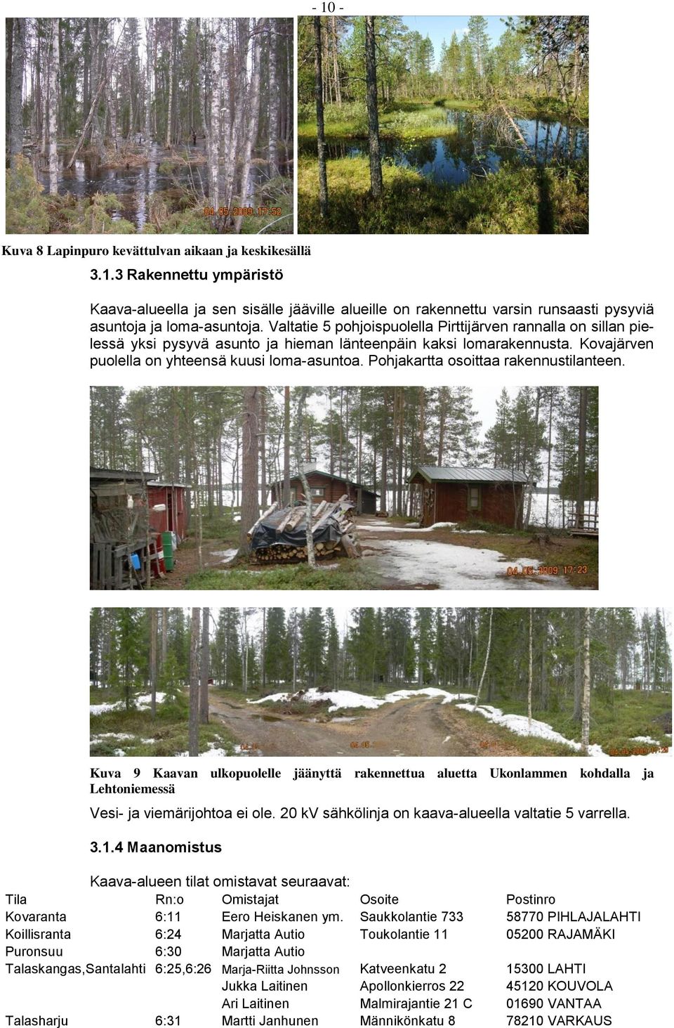 Pohjakartta osoittaa rakennustilanteen. Kuva 9 Kaavan ulkopuolelle jäänyttä rakennettua aluetta Ukonlammen kohdalla ja Lehtoniemessä Vesi- ja viemärijohtoa ei ole.