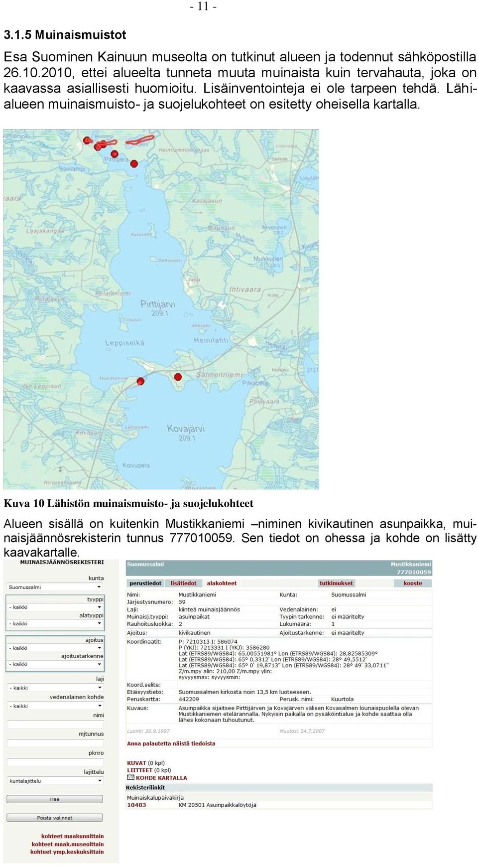 Lisäinventointeja ei ole tarpeen tehdä. Lähialueen muinaismuisto- ja suojelukohteet on esitetty oheisella kartalla.