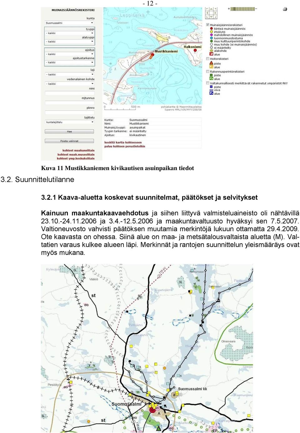 2006 ja maakuntavaltuusto hyväksyi sen 7.5.2007. Valtioneuvosto vahvisti päätöksen muutamia merkintöjä lukuun ottamatta 29.4.2009.