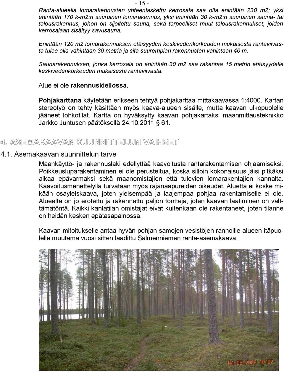 Enintään 120 m2 lomarakennuksen etäisyyden keskivedenkorkeuden mukaisesta rantaviivasta tulee olla vähintään 30 metriä ja sitä suurempien rakennusten vähintään 40 m.