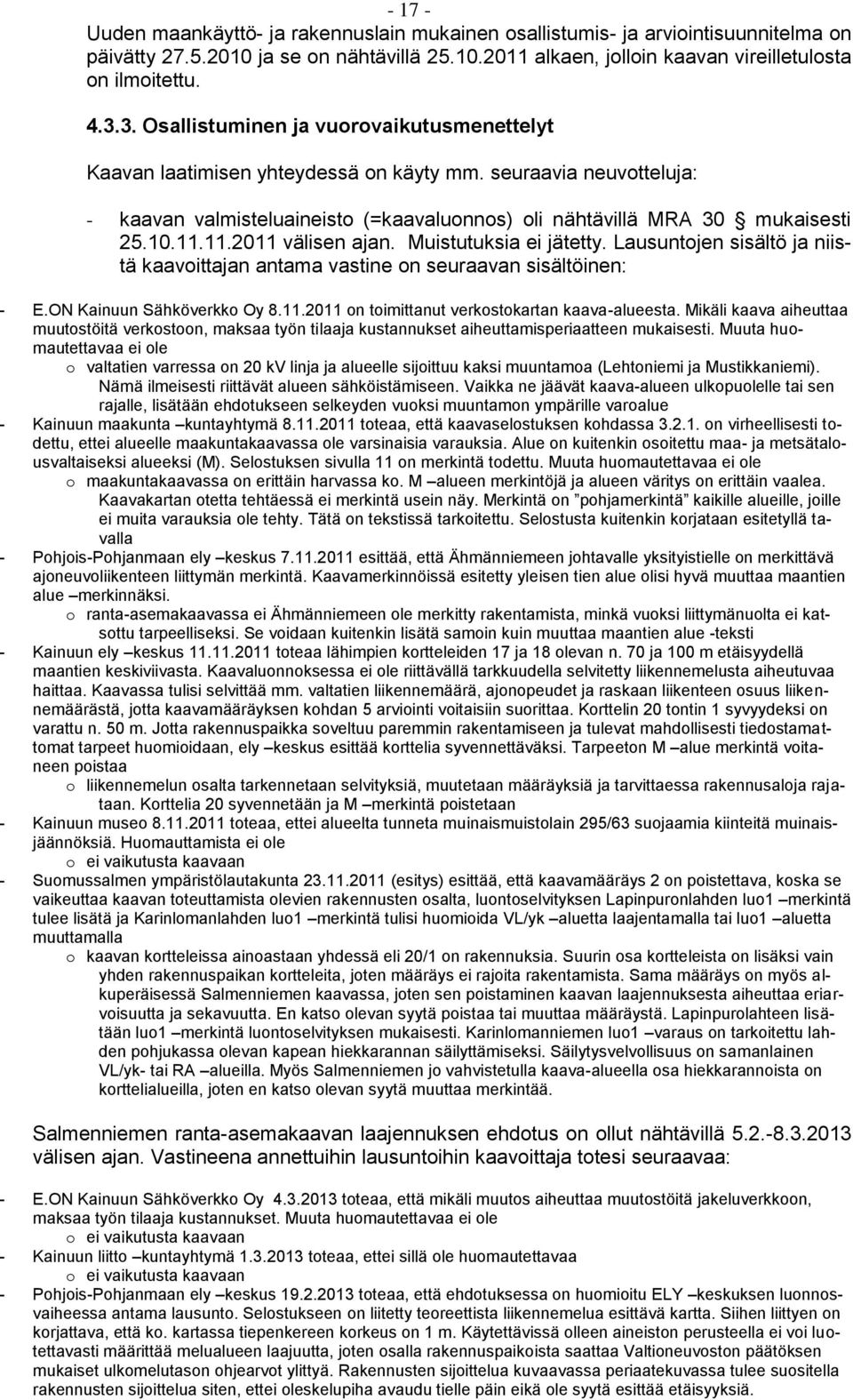 11.2011 välisen ajan. Muistutuksia ei jätetty. Lausuntojen sisältö ja niistä kaavoittajan antama vastine on seuraavan sisältöinen: - E.ON Kainuun Sähköverkko Oy 8.11.2011 on toimittanut verkostokartan kaava-alueesta.