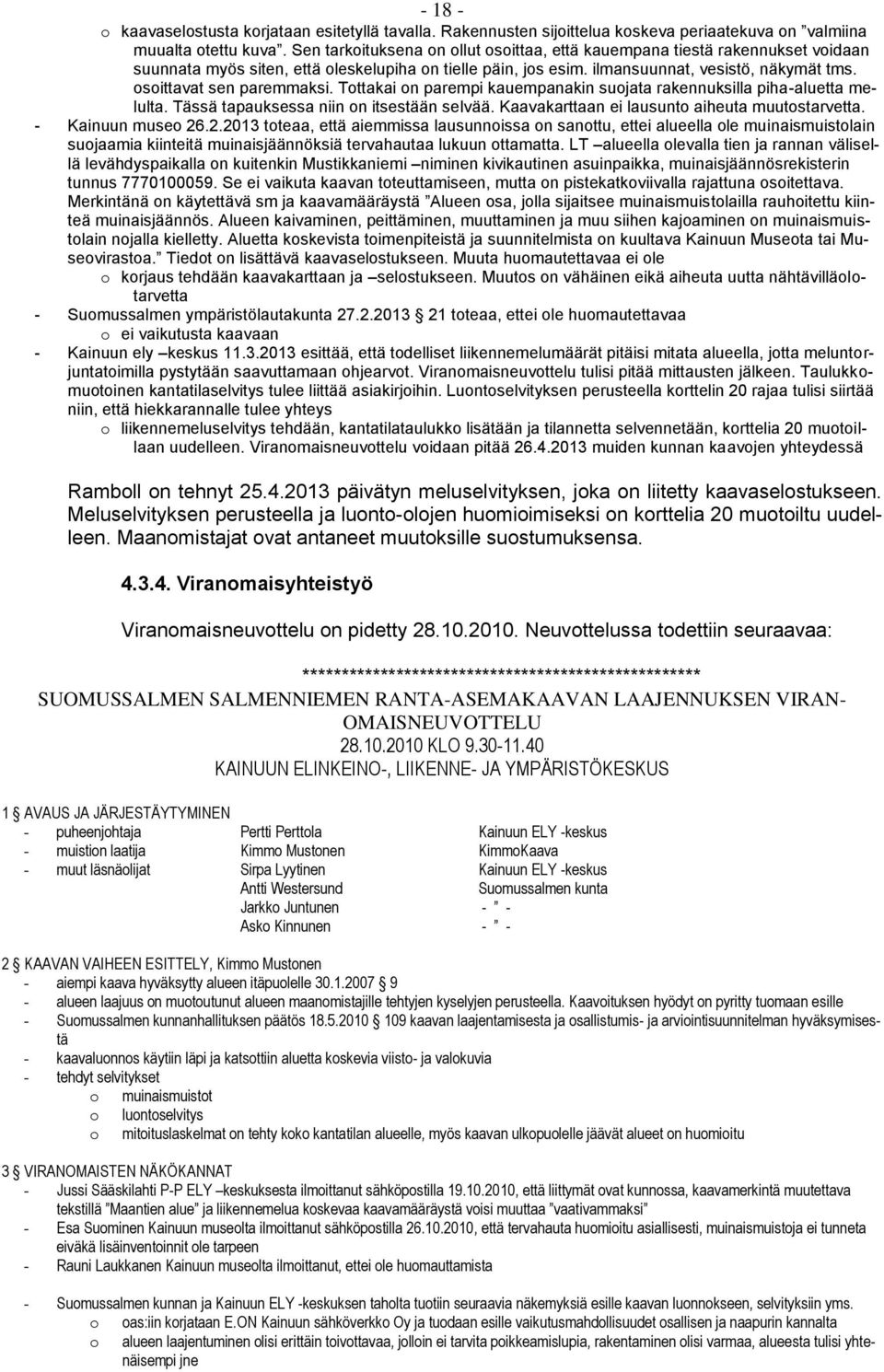 osoittavat sen paremmaksi. Tottakai on parempi kauempanakin suojata rakennuksilla piha-aluetta melulta. Tässä tapauksessa niin on itsestään selvää. Kaavakarttaan ei lausunto aiheuta muutostarvetta.