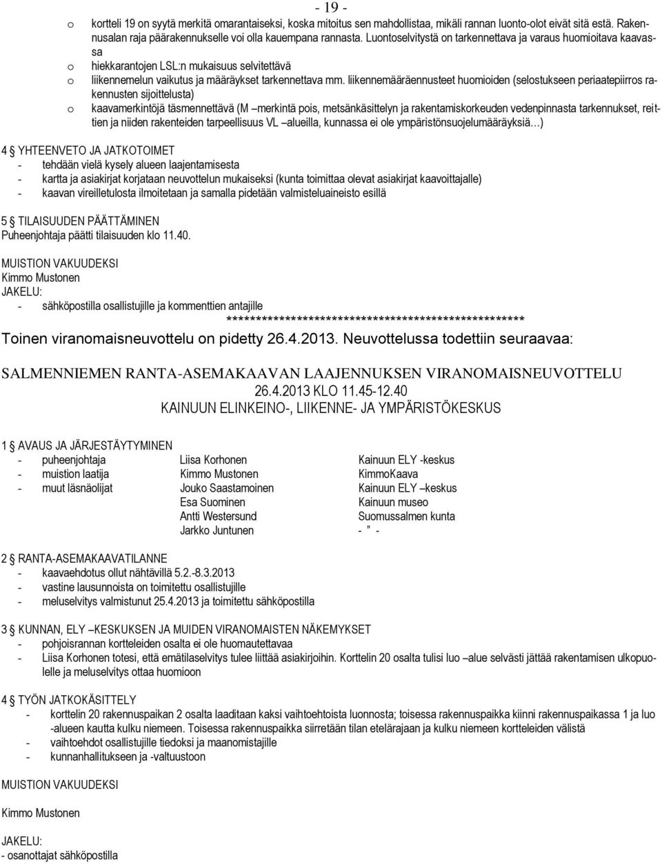 liikennemääräennusteet huomioiden (selostukseen periaatepiirros rakennusten sijoittelusta) kaavamerkintöjä täsmennettävä (M merkintä pois, metsänkäsittelyn ja rakentamiskorkeuden vedenpinnasta
