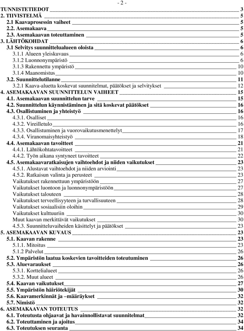 ASEMAKAAVAN SUUNNITTELUN VAIHEET 15 4.1. Asemakaavan suunnittelun tarve 15 4.2. Suunnittelun käynnistäminen ja sitä koskevat päätökset 16 4.3. Osallistuminen ja yhteistyö 16 4.3.1. Osalliset 16 4.3.2. Vireilletulo 16 4.