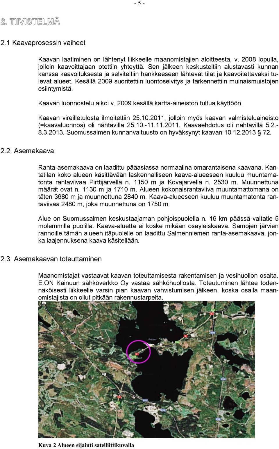 Kesällä 2009 suoritettiin luontoselvitys ja tarkennettiin muinaismuistojen esiintymistä. Kaavan luonnostelu alkoi v. 2009 kesällä kartta-aineiston tultua käyttöön.