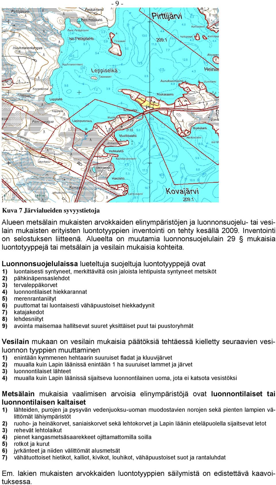 Luonnonsuojelulaissa lueteltuja suojeltuja luontotyyppejä ovat 1) luontaisesti syntyneet, merkittäviltä osin jaloista lehtipuista syntyneet metsiköt 2) pähkinäpensaslehdot 3) tervaleppäkorvet 4)