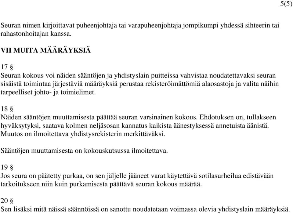 alaosastoja ja valita näihin tarpeelliset johto- ja toimielimet. 18 Näiden sääntöjen muuttamisesta päättää seuran varsinainen kokous.